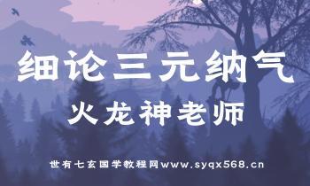 火龙神-细论三元纳气 7集视频（世有七玄国学教程网www.syqx568.cn）