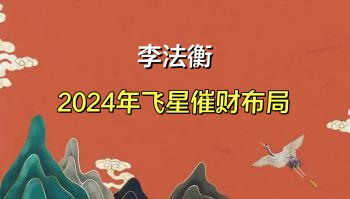 李法衡 2024年飞星催财布局 音频+图