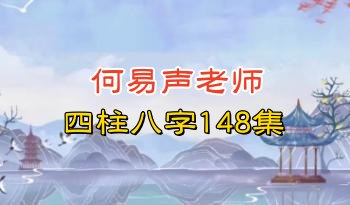 何易声老师《四柱八字课程回放》148集视频