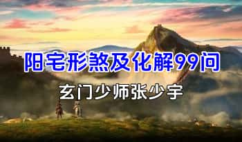 玄门少师张少宇【阳宅形煞及化解99问】音频课+文档