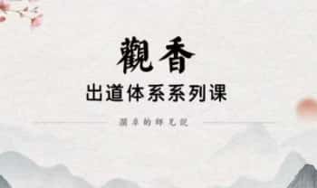 澜卓的师兄说【出道体系：观香】视频课5集