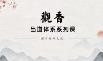 澜卓师兄说【出道体系：观香】视频5集