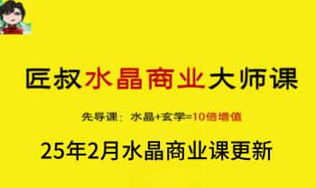 匠叔25年2月【水晶商业课更新】玄学开运珠宝水晶赛道