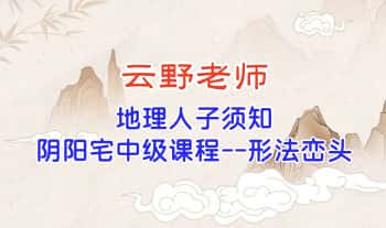 云野老师【地理人子须知（阴阳宅中级课程）形法峦头】教学视频251集