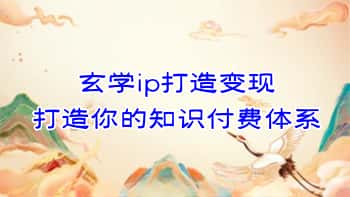 旺旺屋【玄学ip打造变现-打造你的知识付费体系】视频3集
