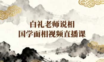 白礼老师《说相-国学面相视频直播课》10集视频
