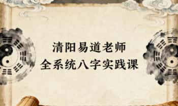 清阳易道老师《全系统八字实践课》视频78集