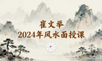 崔文举《2024年风水面授课》视频10集
