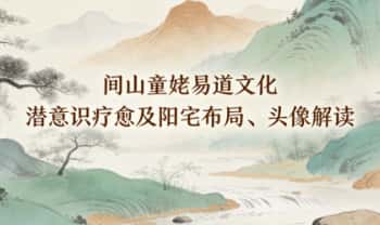 闾山童姥易道文化《潜意识疗愈及阳宅布局，头像解读等》初级+高级15集视频