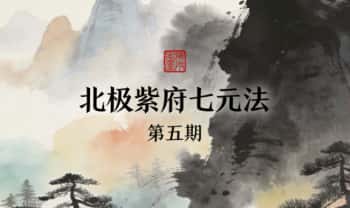 尚渊《北极紫府七元法》第五期 视频+课件
