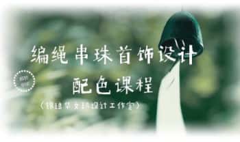 青炎：玄学配色设计《编绳串珠首饰设计配色课》视频4集