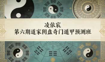 凌依宸《第六期道家阴盘奇门遁甲预测班》视频课16集