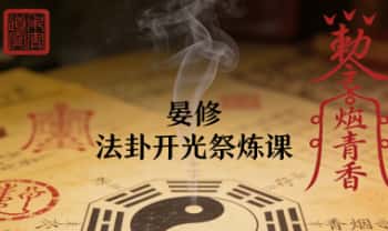 晏修《法卦开光祭炼课》视频+文档