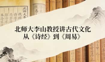 B站-北师大李山教授讲古代文化：从《诗经》到《周易》 视频25集