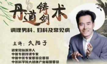 久阳子《丹道铸剑术——调理男科女科及常见病》三集视频课