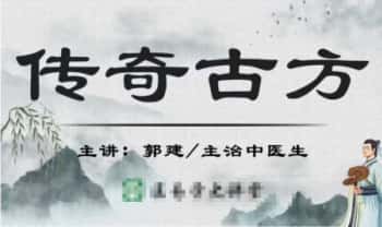 郭建《传奇古方》被遗忘的古方 视频课17集
