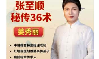 姜秀丽《张至顺秘传36术》线上课 视频课38集